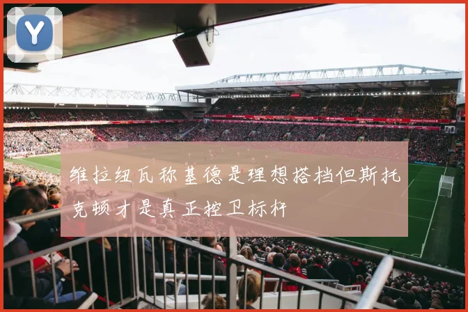维拉纽瓦称基德是理想搭档但斯托克顿才是真正控卫标杆